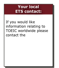 Your local  ETS contact:

If you would like information relating to TOEIC worldwide please contact the local preferred vendor
