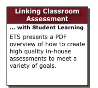 Linking Classroom Assessment
... with Student Learning
ETS presents a PDF overview of how to create high quality in-house assessments to meet a variety of goals.
Create your own test  